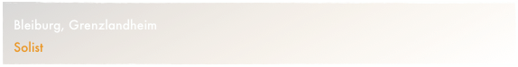 Bleiburg, Grenzlandheim
Solist