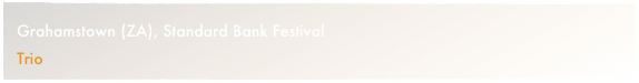 Grahamstown (ZA), Standard Bank Festival
Trio