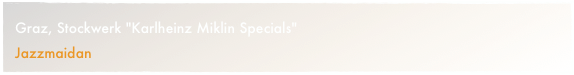 Graz, Stockwerk "Karlheinz Miklin Specials"
Jazzmaidan