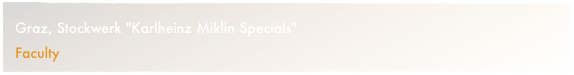 Graz, Stockwerk "Karlheinz Miklin Specials"
Faculty