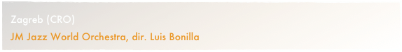 Zagreb (CRO)
JM Jazz World Orchestra, dir. Luis Bonilla
